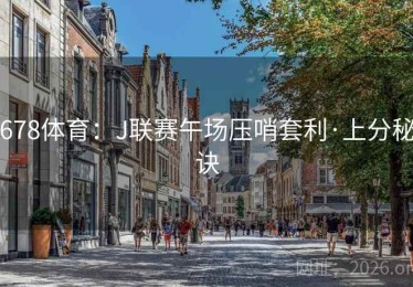 678体育：J联赛午场压哨套利·上分秘诀