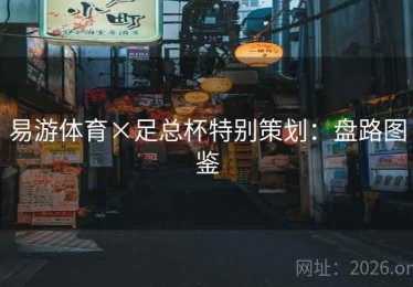 易游体育×足总杯特别策划：盘路图鉴
