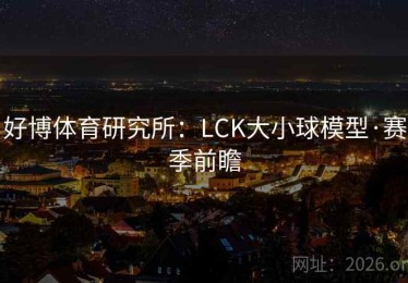 好博体育研究所：LCK大小球模型·赛季前瞻