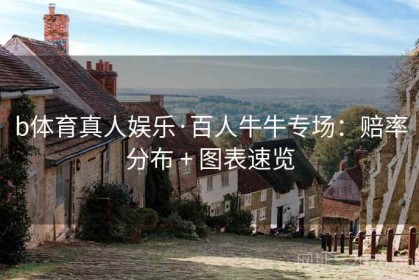 b体育真人娱乐·百人牛牛专场：赔率分布 + 图表速览