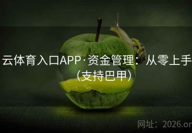 云体育入口APP·资金管理：从零上手（支持巴甲）