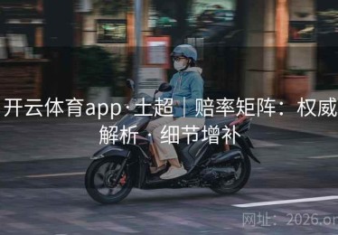 开云体育app·土超｜赔率矩阵：权威解析 · 细节增补