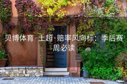 贝博体育·土超·赔率风向标：季后赛周必读