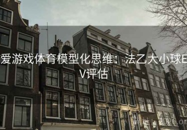 爱游戏体育模型化思维：法乙大小球EV评估