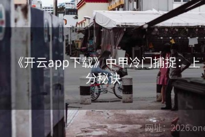 《开云app下载》中甲冷门捕捉：上分秘诀