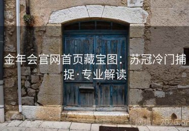 金年会官网首页藏宝图：苏冠冷门捕捉·专业解读