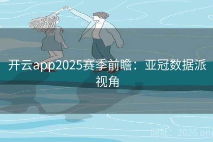 开云app2025赛季前瞻：亚冠数据派视角