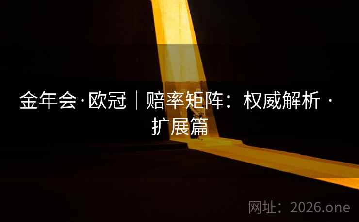 金年会·欧冠｜赔率矩阵：权威解析 · 扩展篇