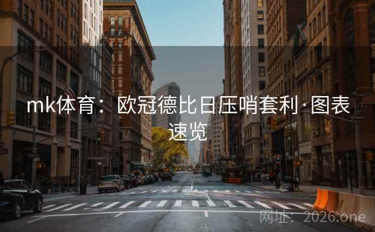 mk体育：欧冠德比日压哨套利·图表速览