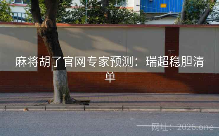 麻将胡了官网专家预测:瑞超稳胆清单 麻将胡了官网专家预测:瑞超稳胆清单