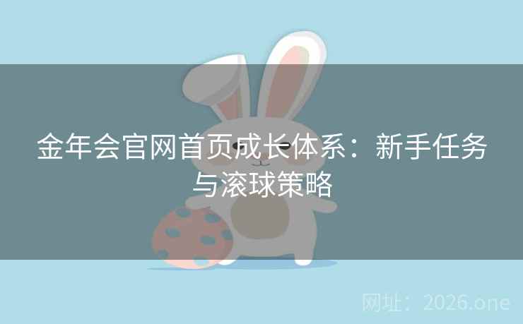 金年会官网首页成长体系：新手任务与滚球策略