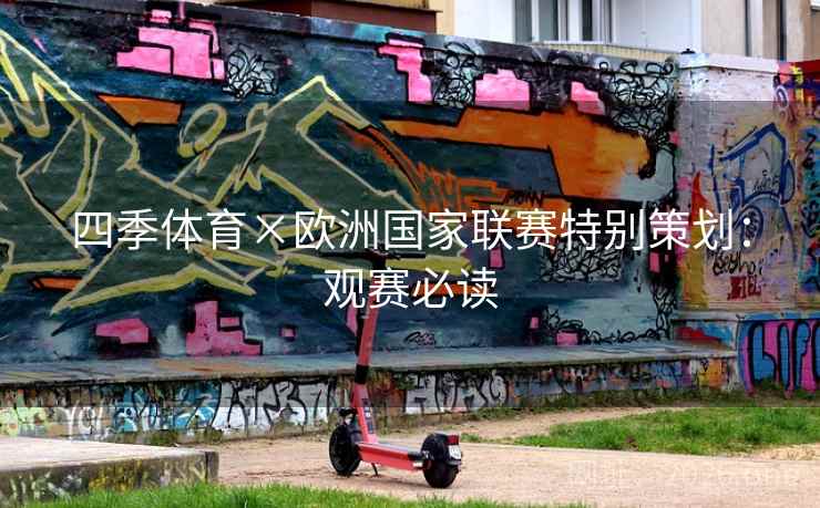 四季体育×欧洲国家联赛特别策划：观赛必读