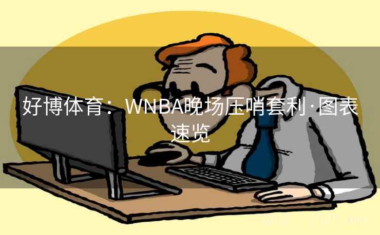 好博体育：WNBA晚场压哨套利·图表速览