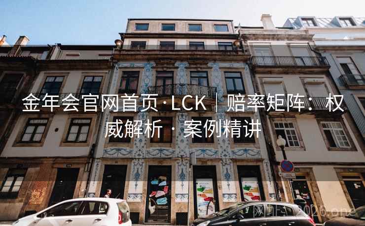 金年会官网首页·LCK｜赔率矩阵：权威解析 · 案例精讲