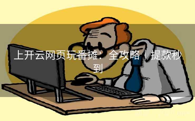 上开云网页玩番摊：全攻略｜提款秒到