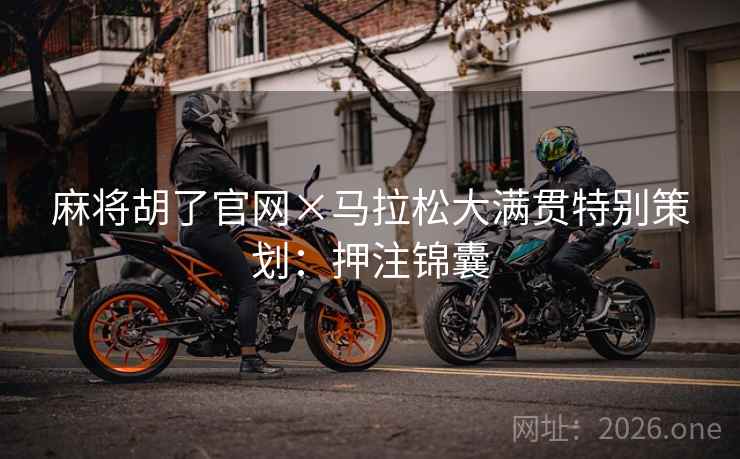 麻将胡了官网×马拉松大满贯特别策划：押注锦囊