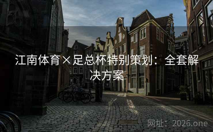 江南体育×足总杯特别策划：全套解决方案